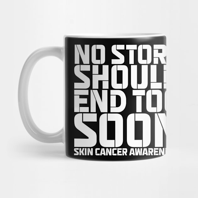 No Story Should End Too Soon Skin Cancer Awareness by Geek-Down-Apparel